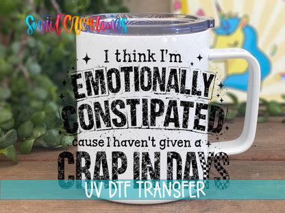I Think I’m Emotionally Constipated ’Cause I Haven’t Given a Crap in Days UV DTF transfer 4