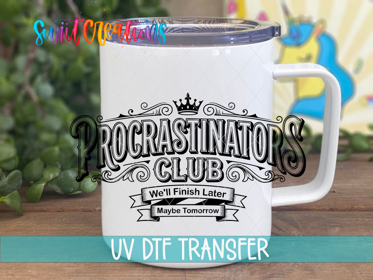 Procrastinators Club We'll Finish Later UV DTF transfer displayed on a white handled travel mug