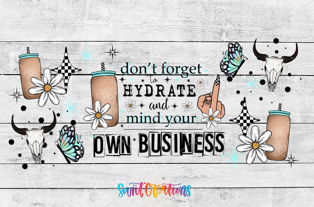 Don't Forget to Hydrate and Mind Your Own Business UV DTF wrap artwork on a white wood background