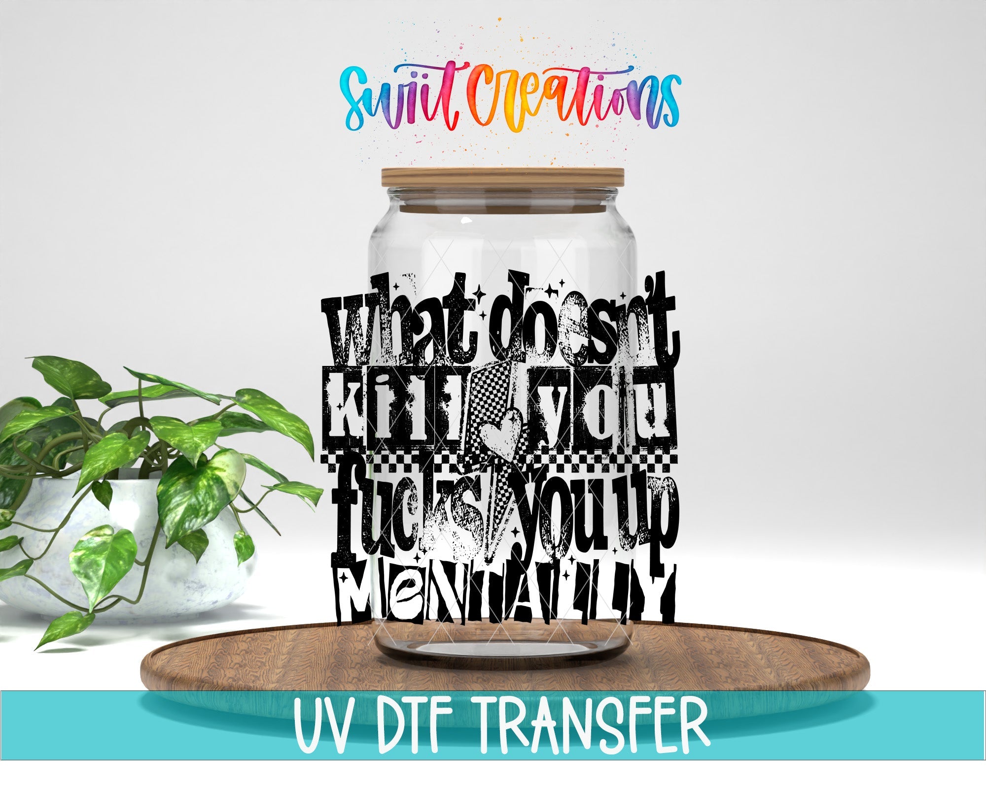 What Doesnt Kill You Fucks You Up Mentally UV DTF transfer displayed on a clear jar mockup from Swiit Creations