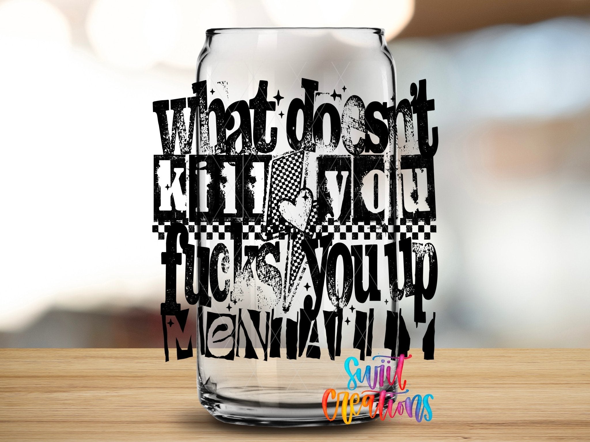 What Doesnt Kill You Fucks You Up Mentally UV DTF transfer applied to a clear glass can from Swiit Creations