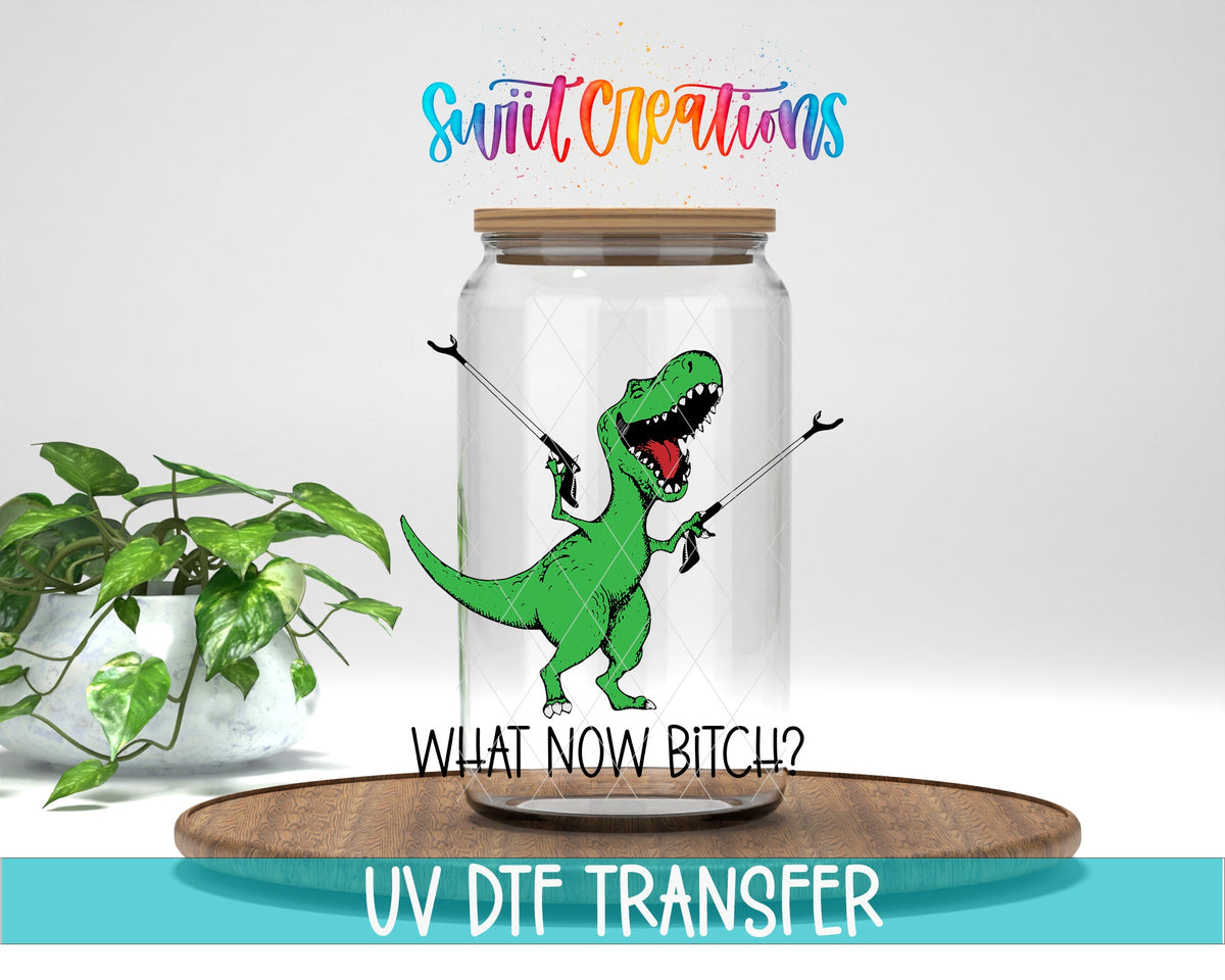 What Now Bitch Dinasaur UV DTF Cup Decal | UV788 - Swiit Creations
