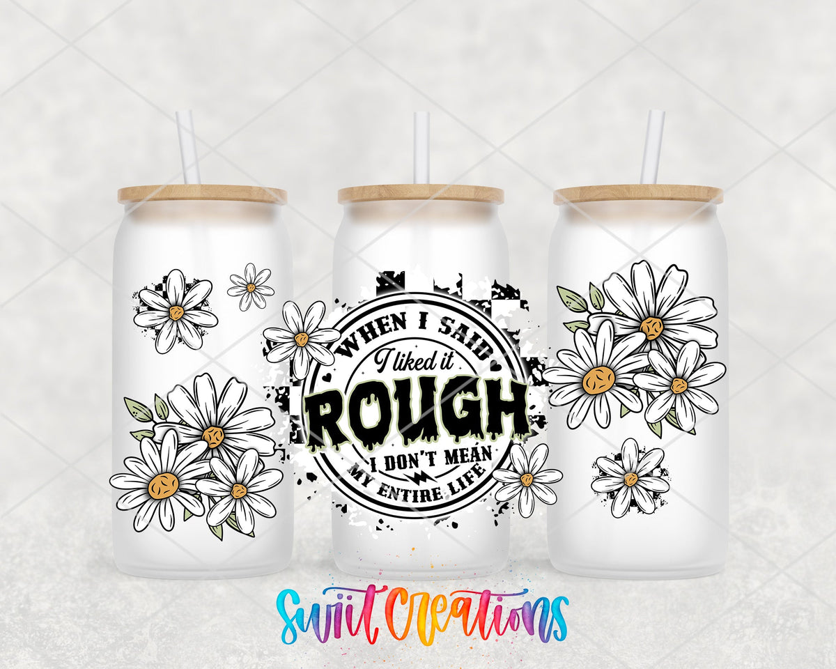 When I Said I Liked It Rough daisies and stamp UV DTF full wrap on three frosted glass cans