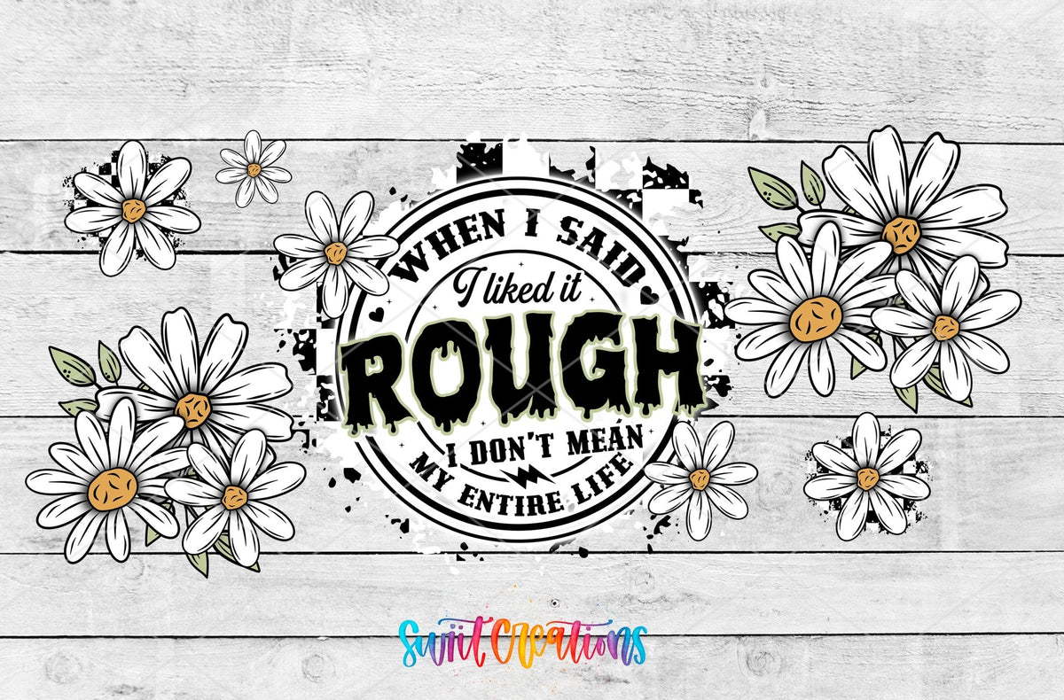 When I Said I Liked It Rough daisies and stamp UV DTF full wrap artwork on a white wood background