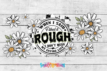 When I Said I Liked It Rough daisies and stamp UV DTF full wrap artwork on a white wood background