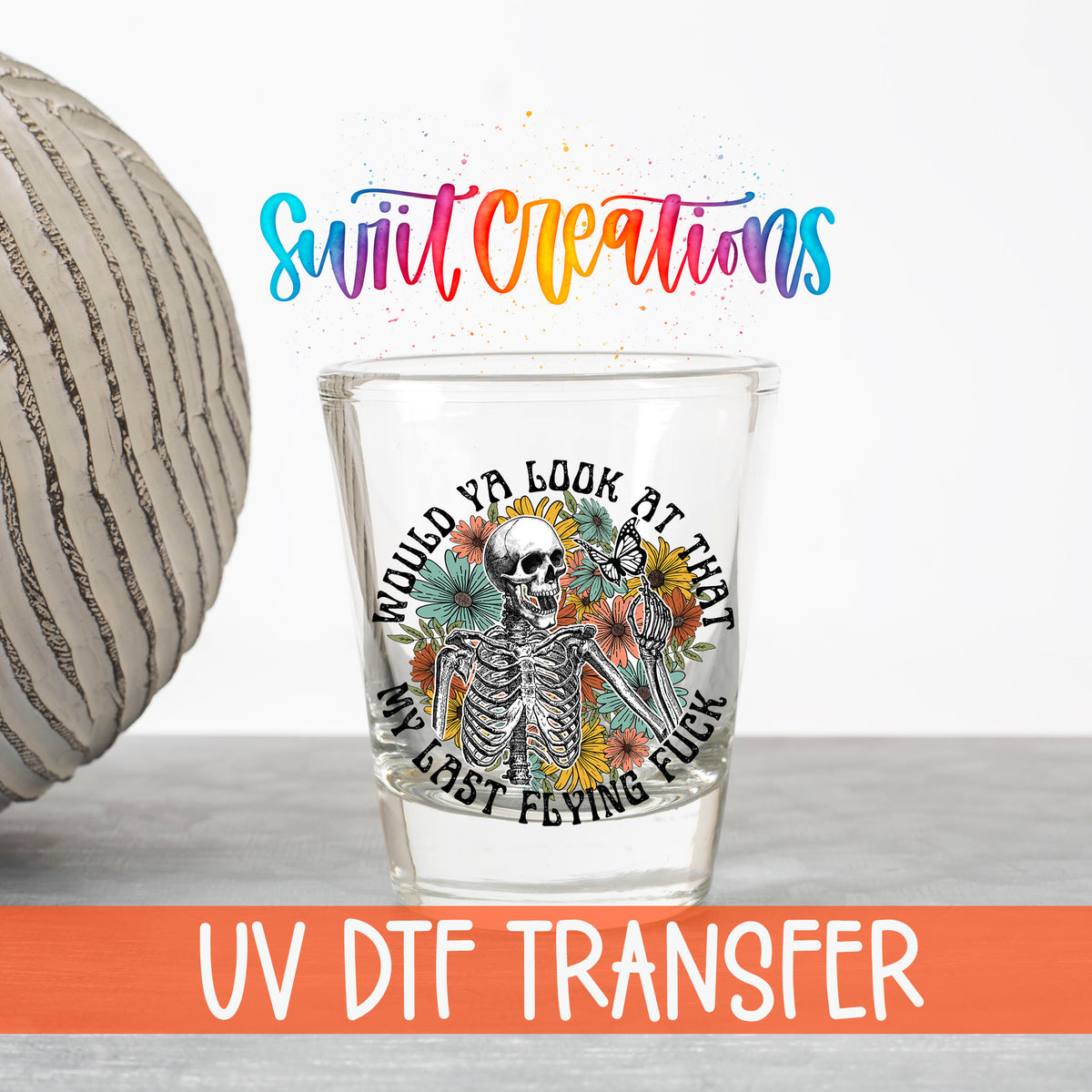 Would You Look At That My Last Flying F*ck UV DTF transfer on a clear shot glass with the Swiit Creations logo and UV DTF Transfer banner