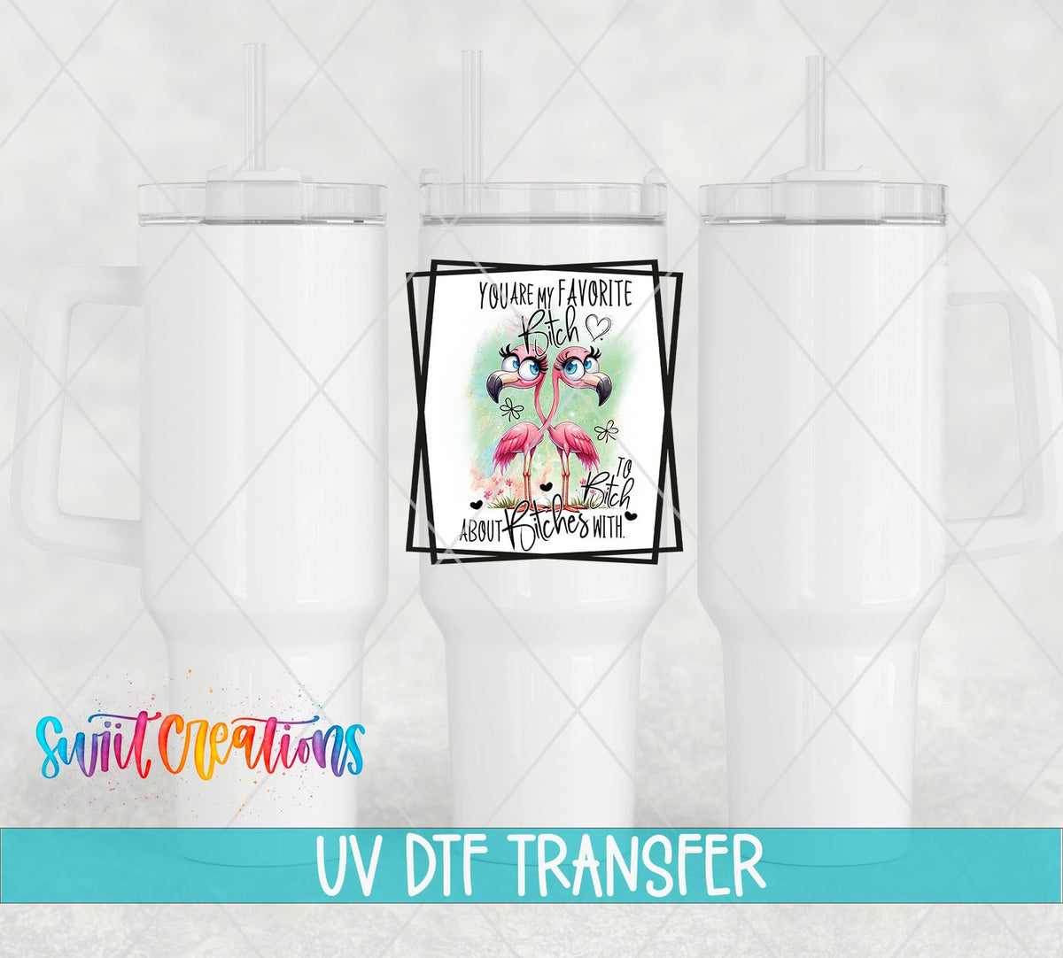 You Are My Favorite B*tch UV DTF transfer on white 40 oz tumblers