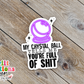 My Crystal Ball Tells Me You're Full Of Shit Waterproof Sticker (SS156)  | SCD528
