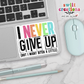 I Never Give Up, But I May Bitch a Little Waterproof Sticker   (SS305) | SCD418