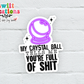 My Crystal Ball Tells Me You're Full Of Shit Waterproof Sticker (SS156)  | SCD528