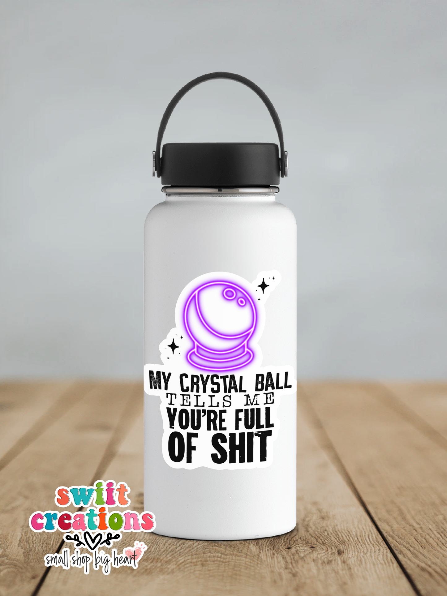 My Crystal Ball Tells Me You're Full Of Shit Waterproof Sticker (SS156)  | SCD528