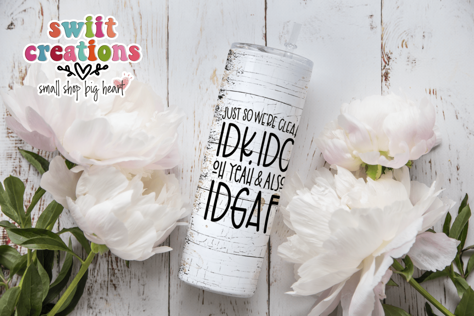 Just So We Are Clear IDK, IDC, Oh Yeah and Also IDGAF Tumbler (T319) - Swiit Creations